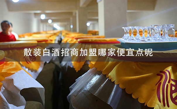 散装白酒招商加盟哪家便宜点呢
