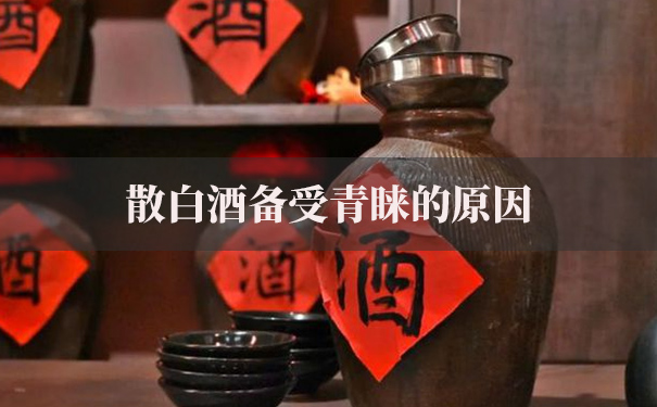散白酒备受青睐的原因