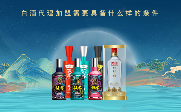 白酒代理加盟需要具备什么样的条件