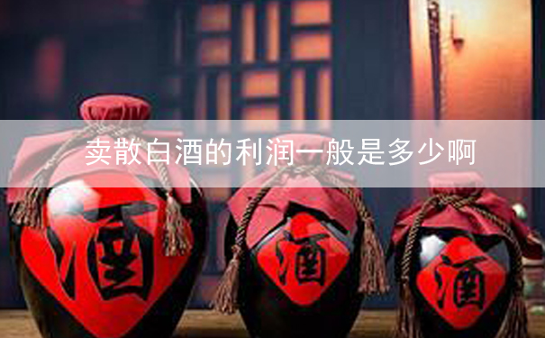 卖散白酒的利润一般是多少啊