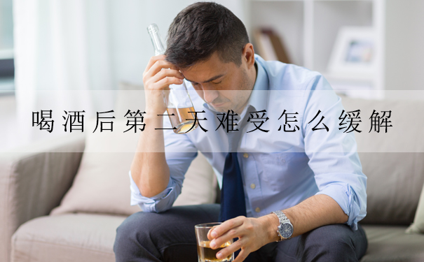 喝酒后第二天难受怎么缓解