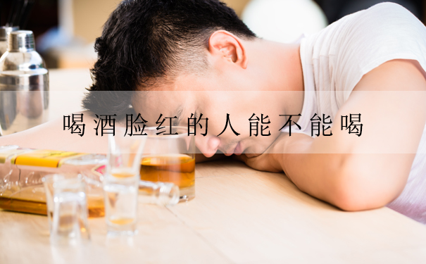 喝酒脸红的人能不能喝