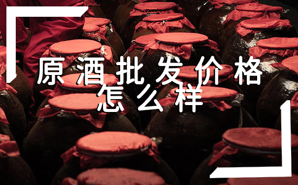原酒批发价格怎么样