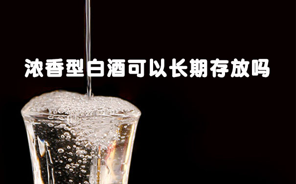 浓香型白酒可以长期存放吗