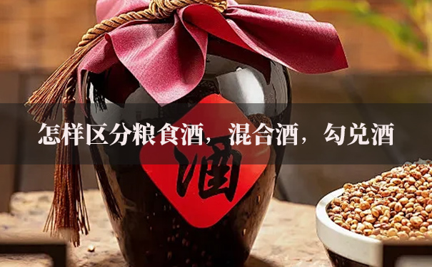 怎样区分粮食酒，混合酒，勾兑酒