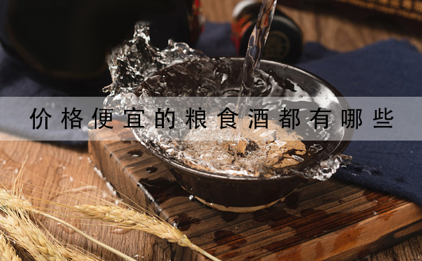 价格便宜的粮食酒都有哪些