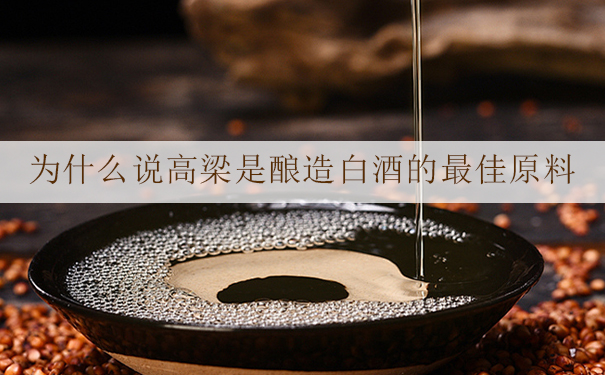 为什么说高梁是酿造白酒的最佳原料