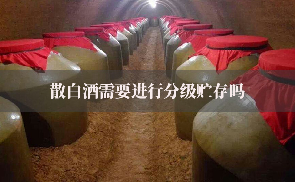 散白酒需要进行分级贮存吗