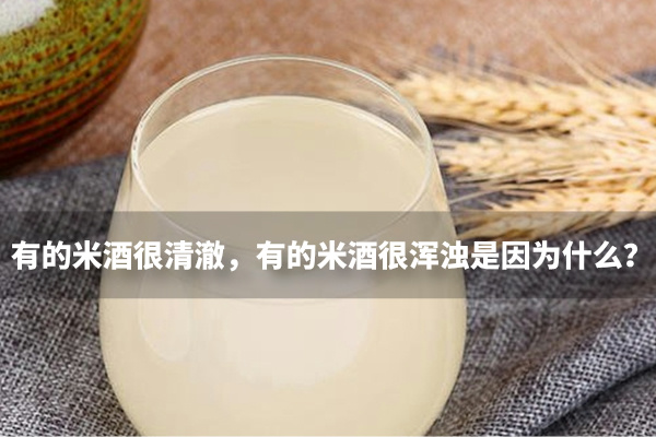 有的米酒很清澈，有的米酒很浑浊是因为什么？