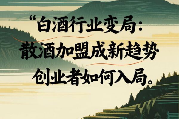 白酒行业变局：散酒加盟成新趋势，创业者如何入局